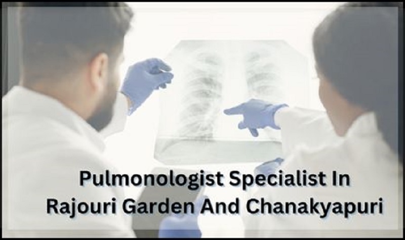 Pulmonologist Specialist In Rajouri Garden And Chanakyapuri | Drnaveen